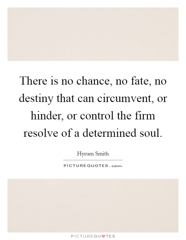 There is no chance, no fate, no destiny that can circumvent, or hinder, or control the firm resolve of a determined soul. Picture Quote #1