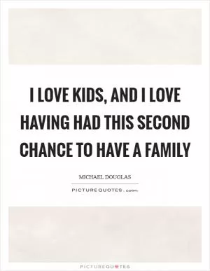 I love kids, and I love having had this second chance to have a family Picture Quote #1