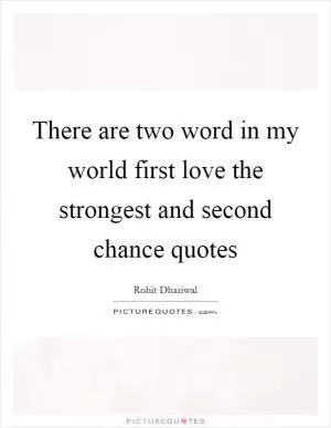 There are two word in my world first love the strongest and second chance quotes Picture Quote #1