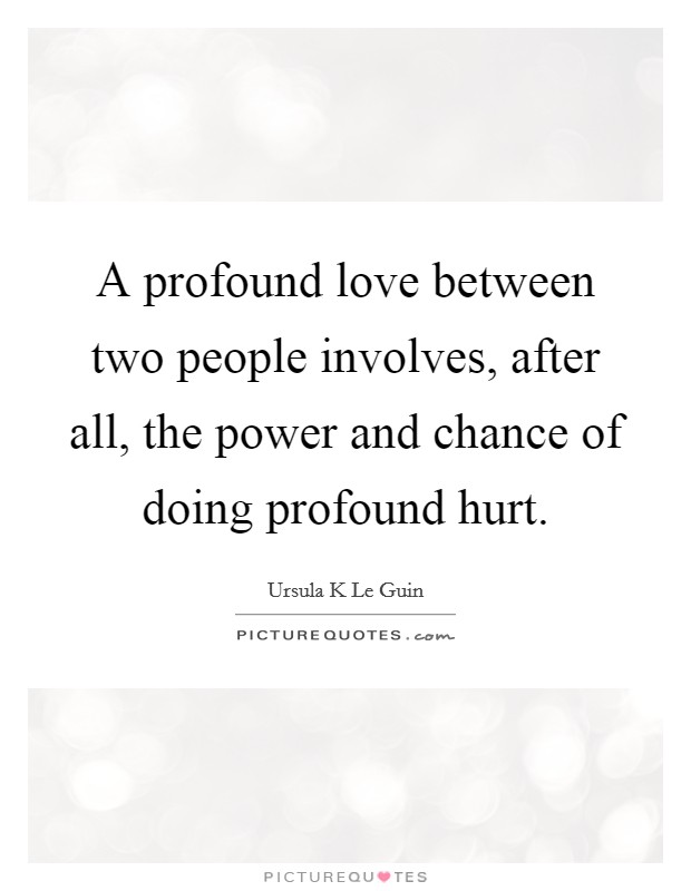 A profound love between two people involves, after all, the power and chance of doing profound hurt. Picture Quote #1