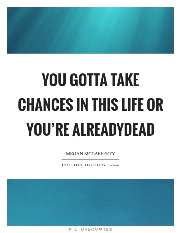 You gotta take chances in this life or you're alreadydead Picture Quote #1