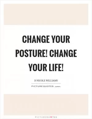 Change Your Posture! Change Your LIFE! Picture Quote #1