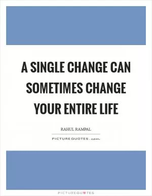 A single change can sometimes change your entire life Picture Quote #1