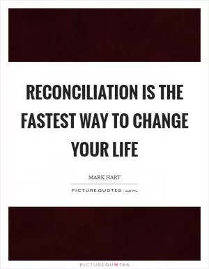 Reconciliation is the fastest way to change your life Picture Quote #1