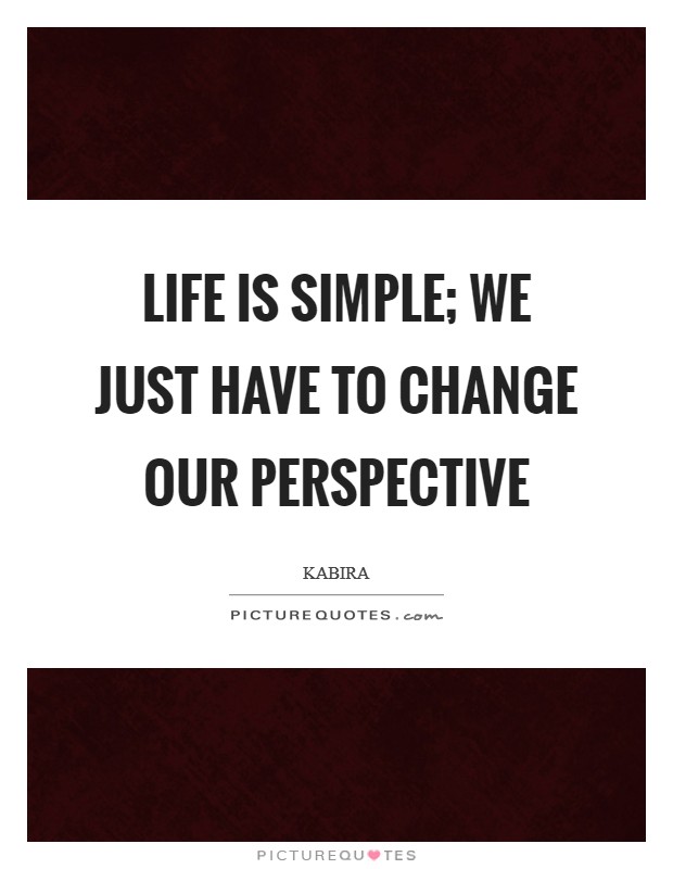 Life is Simple; We just have to change our perspective Picture Quote #1