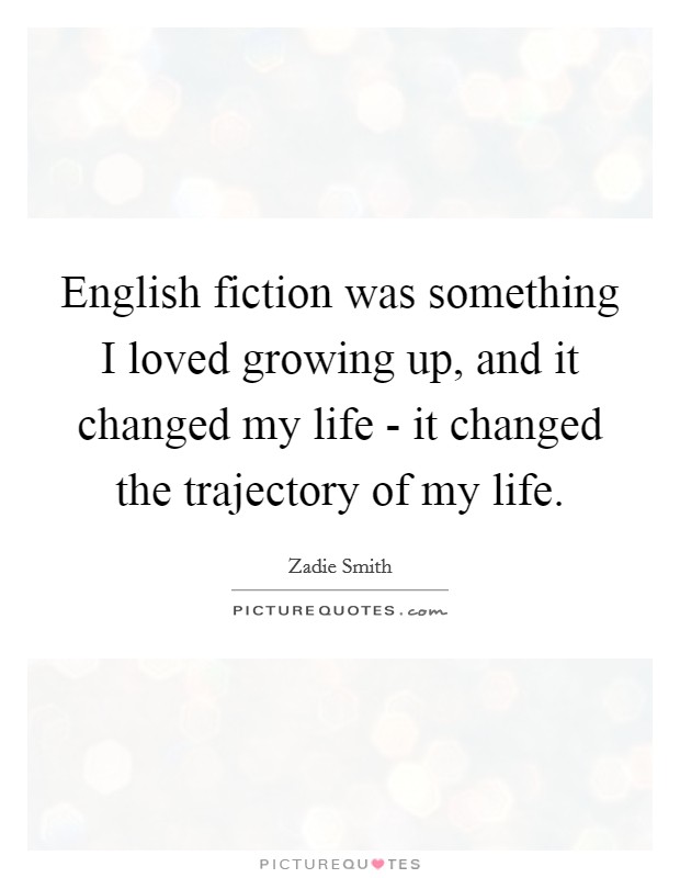 English fiction was something I loved growing up, and it changed my life - it changed the trajectory of my life. Picture Quote #1