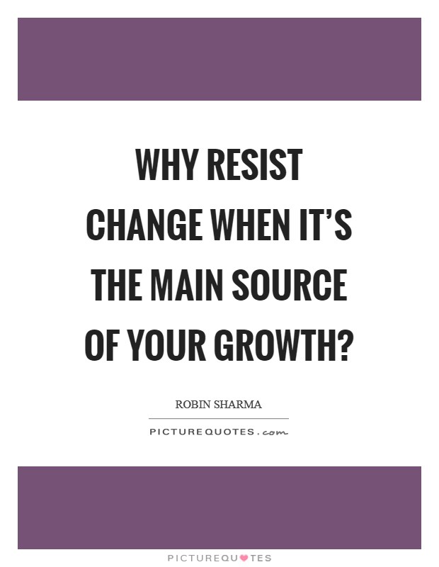 Why resist change when it's the main source of your growth? Picture Quote #1