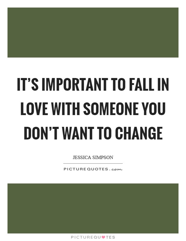 It's important to fall in love with someone you don't want to change Picture Quote #1