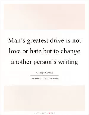 Man’s greatest drive is not love or hate but to change another person’s writing Picture Quote #1