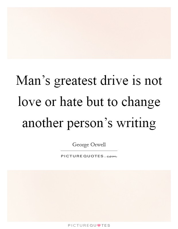 Man's greatest drive is not love or hate but to change another person's writing Picture Quote #1