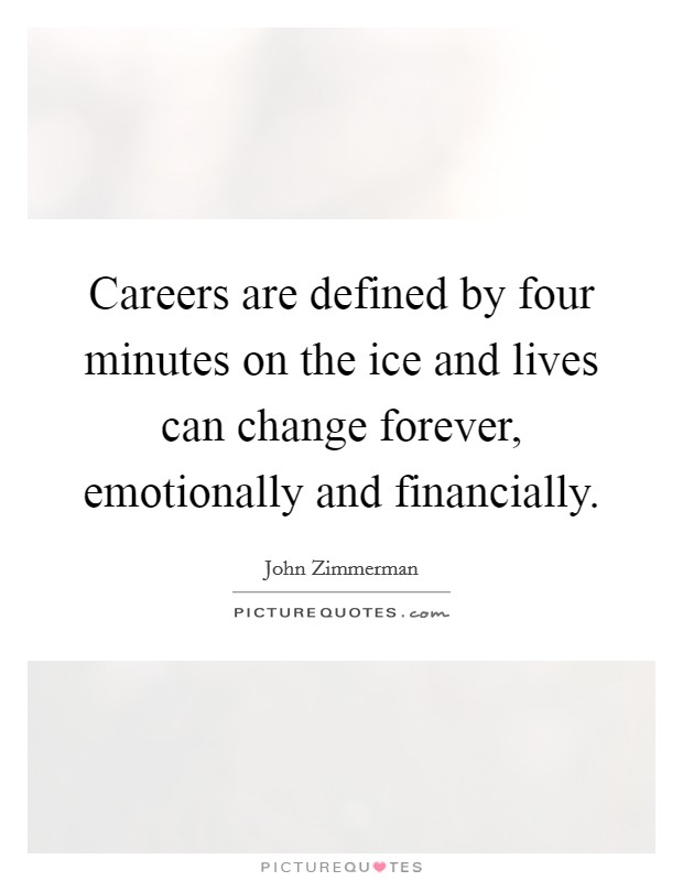 Careers are defined by four minutes on the ice and lives can change forever, emotionally and financially. Picture Quote #1