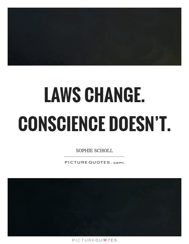 Laws change. Conscience doesn't. Picture Quote #1