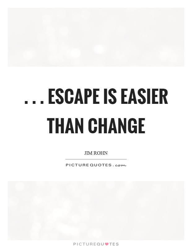 . . . escape is easier than change Picture Quote #1