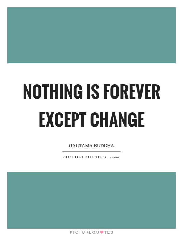 Nothing is forever except change Picture Quote #1