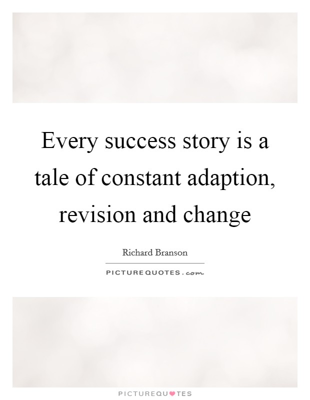 Every success story is a tale of constant adaption, revision and change Picture Quote #1