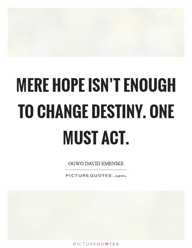 Mere hope isn't enough to change destiny. One must act. Picture Quote #1