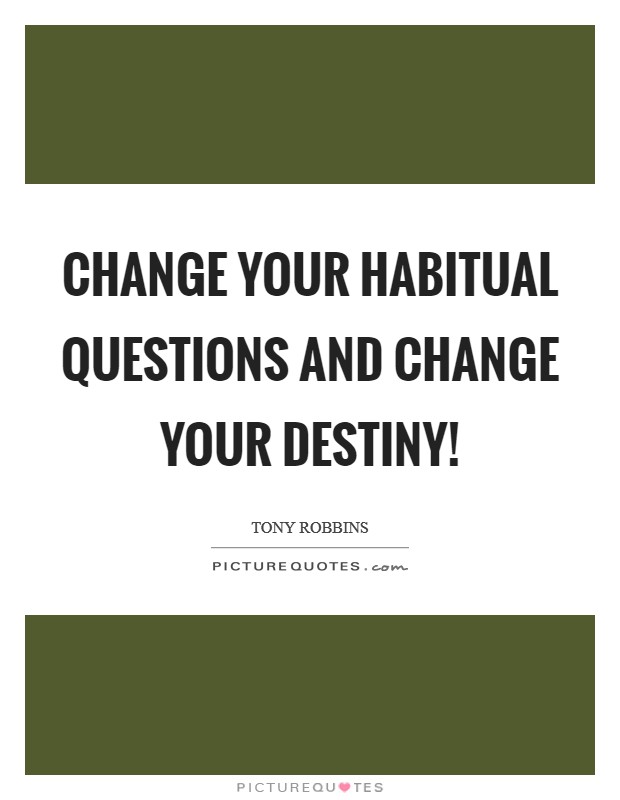Change your habitual questions and change your destiny! Picture Quote #1