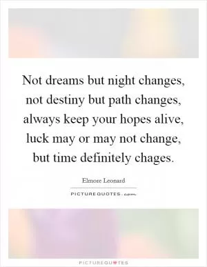 Not dreams but night changes, not destiny but path changes, always keep your hopes alive, luck may or may not change, but time definitely chages Picture Quote #1