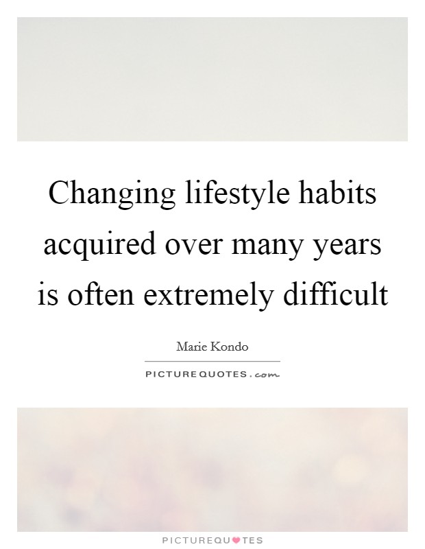 Changing lifestyle habits acquired over many years is often extremely difficult Picture Quote #1