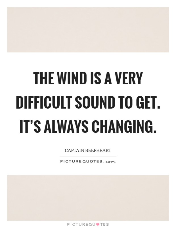 The wind is a very difficult sound to get. It's always changing. Picture Quote #1