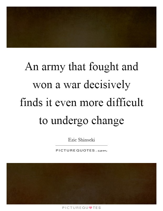 An army that fought and won a war decisively finds it even more difficult to undergo change Picture Quote #1