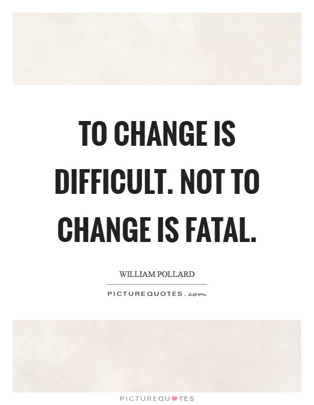 To change is difficult. Not to change is fatal. Picture Quote #1