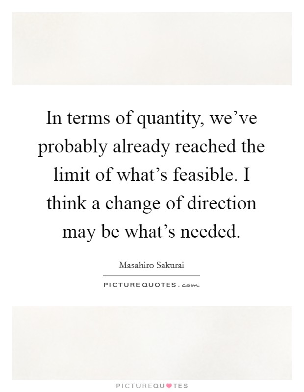 In terms of quantity, we've probably already reached the limit of what's feasible. I think a change of direction may be what's needed. Picture Quote #1
