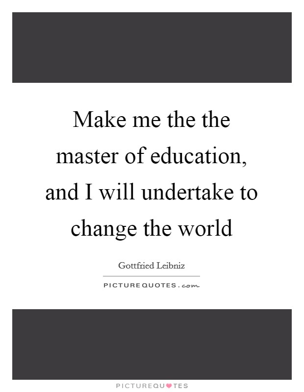 Make me the the master of education, and I will undertake to change the world Picture Quote #1