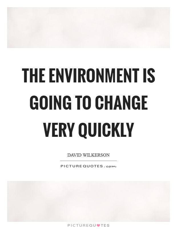 The environment is going to change very quickly Picture Quote #1