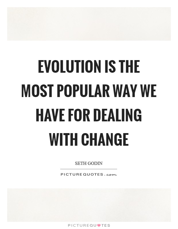 Evolution is the most popular way we have for dealing with change Picture Quote #1
