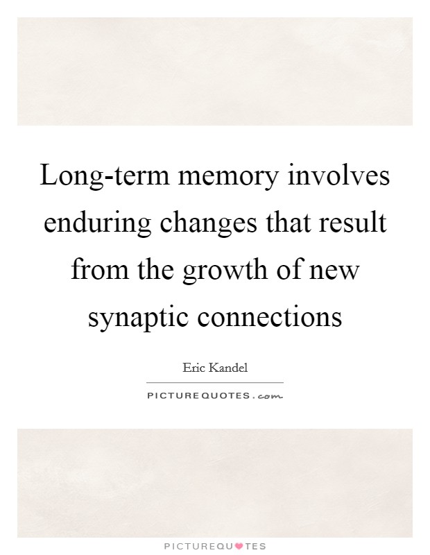 Long-term memory involves enduring changes that result from the growth of new synaptic connections Picture Quote #1