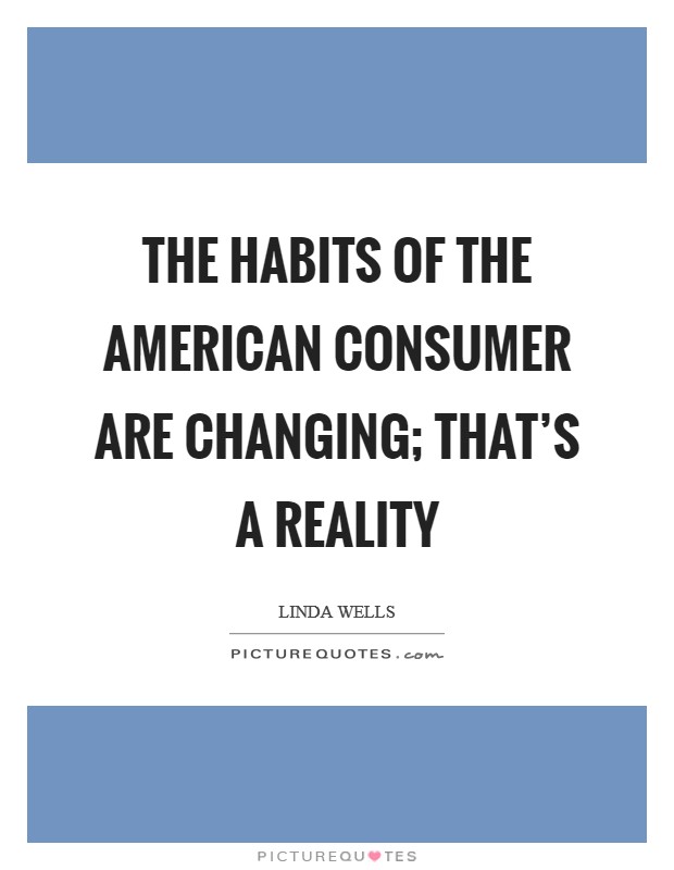 The habits of the American consumer are changing; that's a reality Picture Quote #1