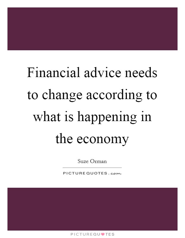 Financial advice needs to change according to what is happening in the economy Picture Quote #1