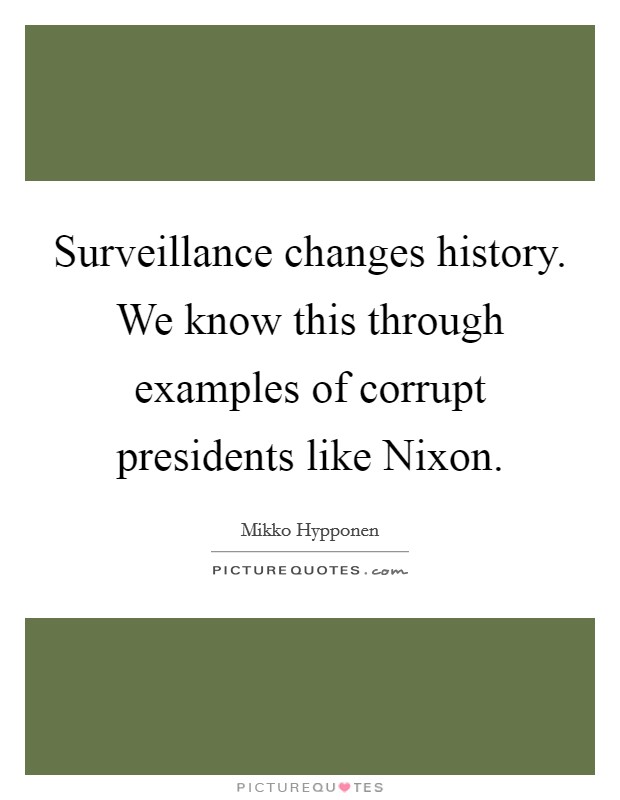 Surveillance changes history. We know this through examples of corrupt presidents like Nixon. Picture Quote #1