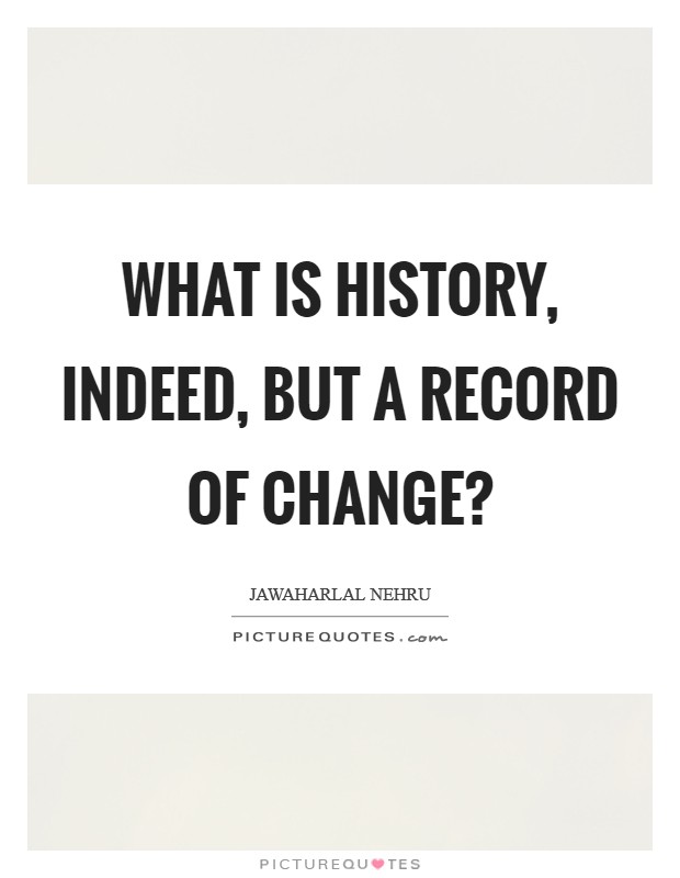 What is history, indeed, but a record of change? Picture Quote #1