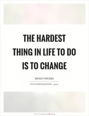 The hardest thing in life to do is to change Picture Quote #1