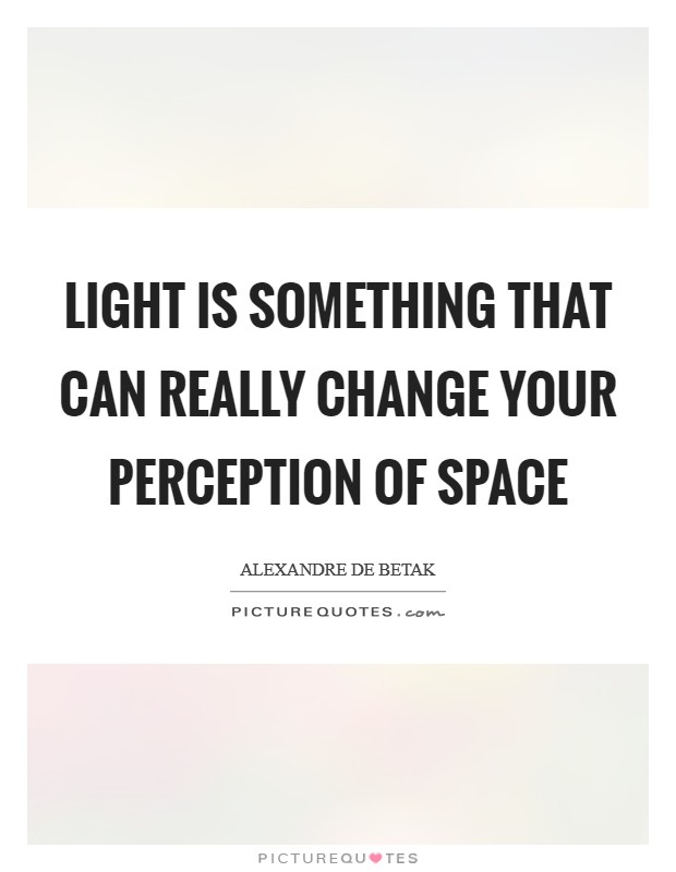 Light is something that can really change your perception of space Picture Quote #1