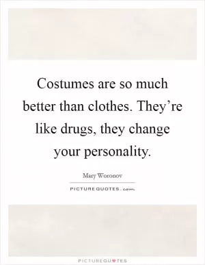 Costumes are so much better than clothes. They’re like drugs, they change your personality Picture Quote #1