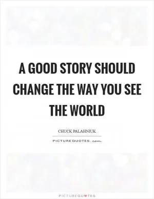 A good story should change the way you see the world Picture Quote #1