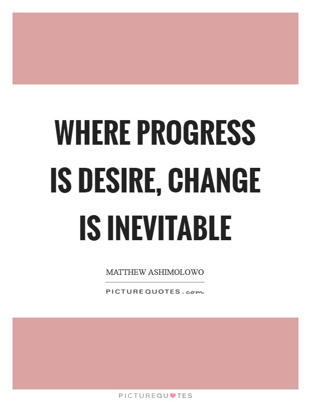 Where progress is desire, change is Inevitable Picture Quote #1