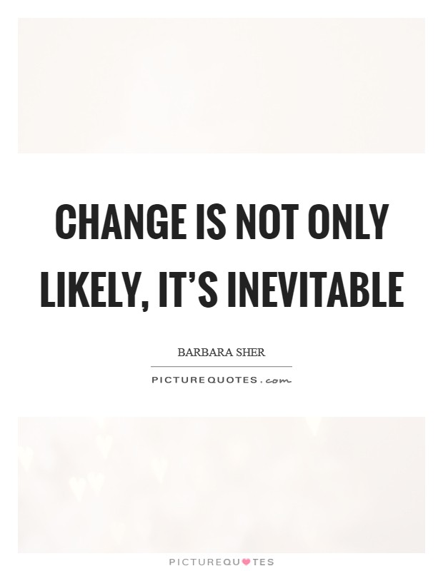 Change is not only likely, it's inevitable Picture Quote #1