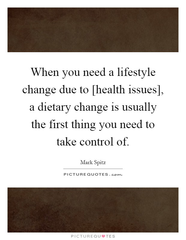 When you need a lifestyle change due to [health issues], a dietary change is usually the first thing you need to take control of. Picture Quote #1