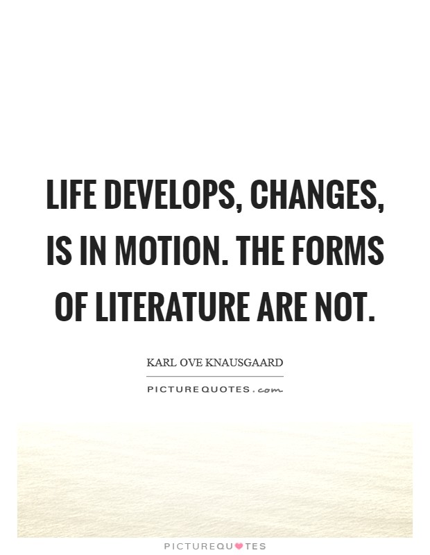 Life develops, changes, is in motion. The forms of literature are not. Picture Quote #1