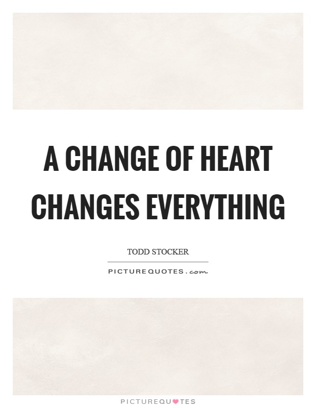 A change of heart changes everything Picture Quote #1