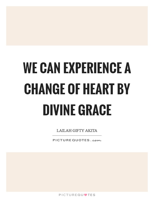 We can experience a change of heart by divine grace Picture Quote #1