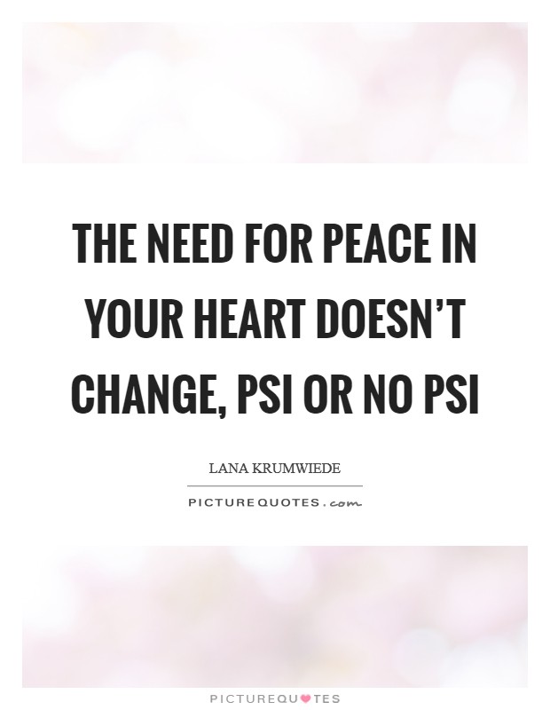 The need for peace in your heart doesn't change, psi or no psi Picture Quote #1