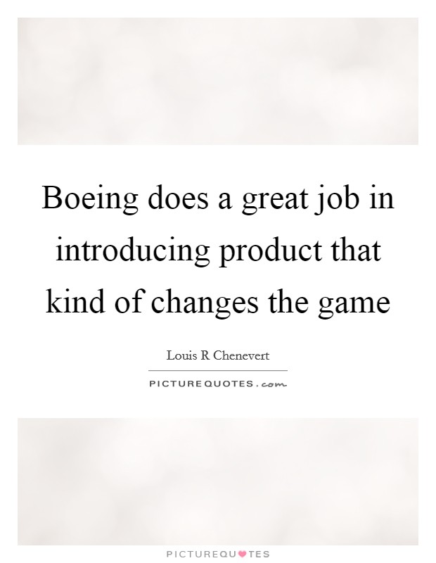Boeing does a great job in introducing product that kind of changes the game Picture Quote #1