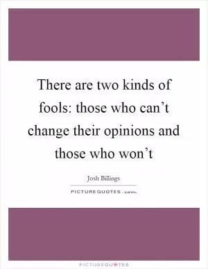 There are two kinds of fools: those who can’t change their opinions and those who won’t Picture Quote #1