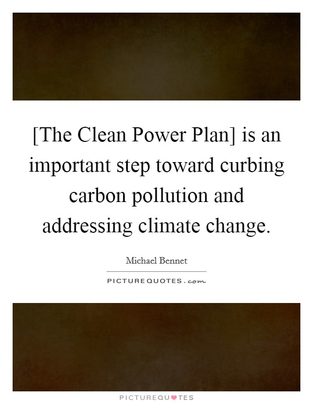 [The Clean Power Plan] is an important step toward curbing carbon pollution and addressing climate change. Picture Quote #1