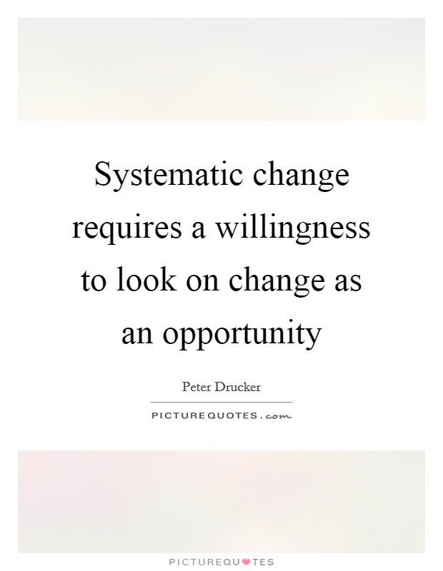 Systematic change requires a willingness to look on change as an opportunity Picture Quote #1